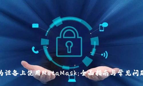 在华为设备上使用MetaMask：全面指南与常见问题解答