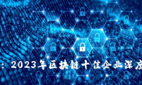 Title: 2023年区块链十佳企业深度分析