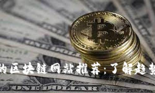 最专业的区块链网站推荐：了解趋势与资讯