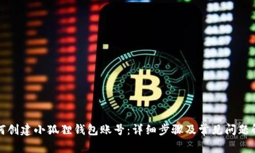 如何创建小狐狸钱包账号：详细步骤及常见问题解答
