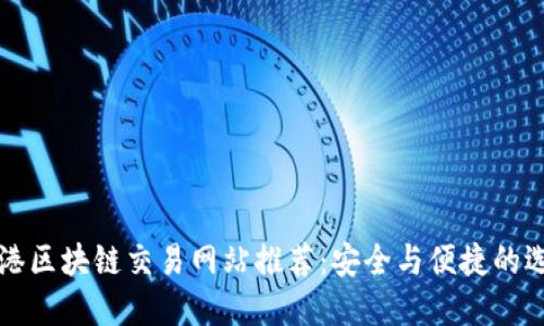 香港区块链交易网站推荐：安全与便捷的选择