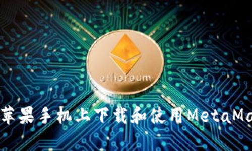 如何在苹果手机上下载和使用MetaMask钱包