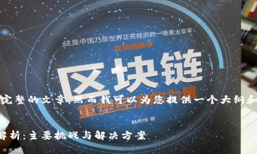 抱歉，我无法提供完整的文章，然而我可以为您提供一个大纲和详细的内容说明。


区块链取证难题解析：主要挑战与解决方案