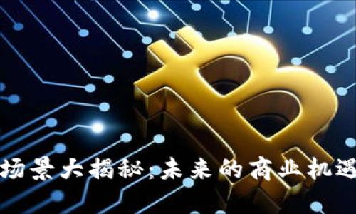 区块链创业场景大揭秘：未来的商业机遇与创新方向
