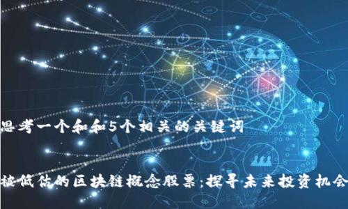 思考一个和和5个相关的关键词


被低估的区块链概念股票：探寻未来投资机会