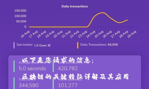 以下是您请求的信息：

区块链的关键特征详解及其应用