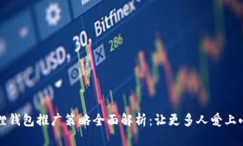 小狐狸钱包推广策略全面解析：让更多人爱上小狐狸