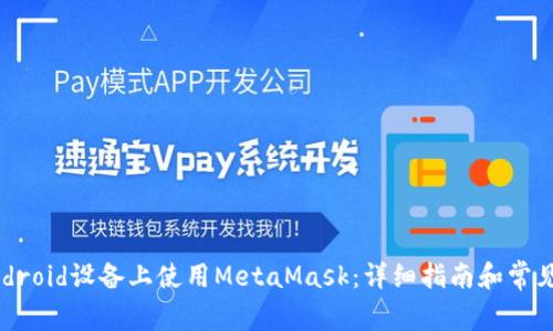 如何在Android设备上使用MetaMask：详细指南和常见问题解答