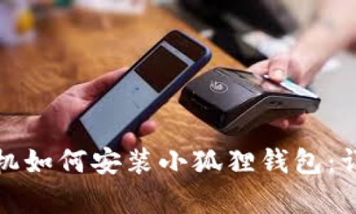 安卓手机如何安装小狐狸钱包：详尽指南