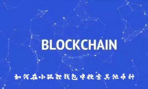 如何在小狐狸钱包中搜索其他币种