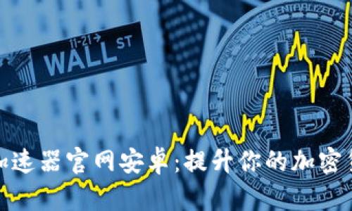 和关键词

小狐狸钱包加速器官网安卓：提升你的加密货币交易效率