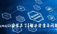 Metamask安装不了？解决方案