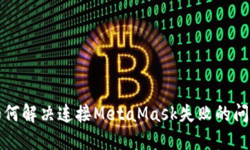 如何解决连接MetaMask失败的问题