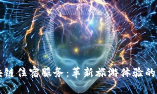 区块链住宿服务：革新旅游体验的未来