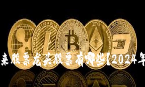 区块链未来股票龙头股票有哪些？2024年投资指南