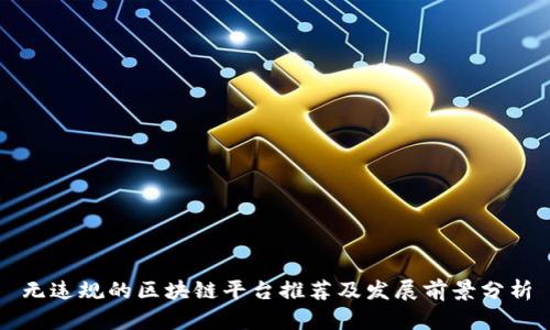 无违规的区块链平台推荐及发展前景分析