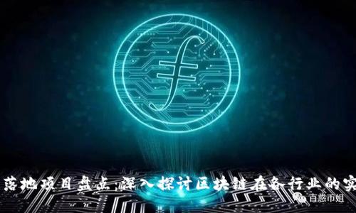 区块链落地项目盘点：深入探讨区块链在各行业的实际应用