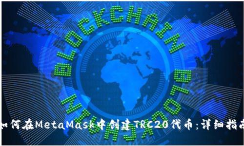 如何在MetaMask中创建TRC20代币：详细指南