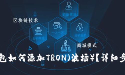 小狐狸钱包如何添加TRON（波场）？详细步骤与指南
