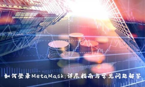 如何登录MetaMask：详尽指南与常见问题解答