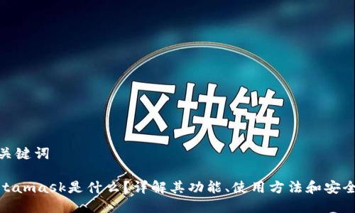 和关键词

Metamask是什么？详解其功能、使用方法和安全性