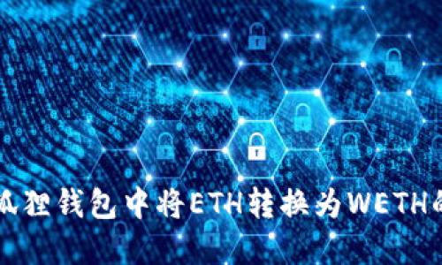 如何在小狐狸钱包中将ETH转换为WETH的详细指南