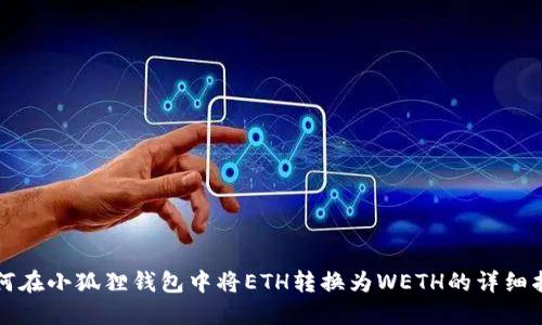 如何在小狐狸钱包中将ETH转换为WETH的详细指南