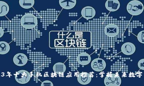 2023年十大手机区块链应用推荐：掌握未来数字经济
