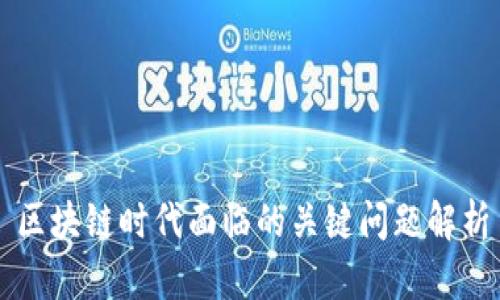 区块链时代面临的关键问题解析