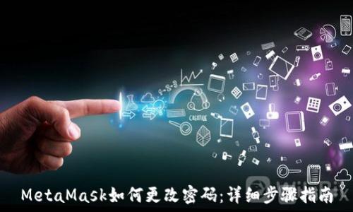   
MetaMask如何更改密码：详细步骤指南