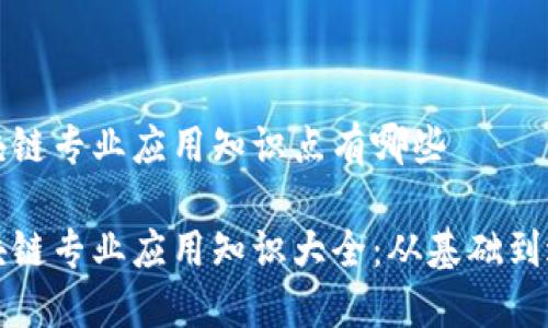 区块链专业应用知识点有哪些

区块链专业应用知识大全：从基础到进阶