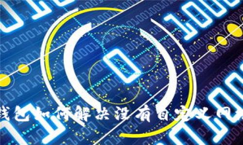 小狐狸钱包如何解决没有自定义网络的问题