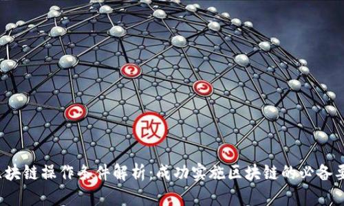  区块链操作条件解析：成功实施区块链的必备要素