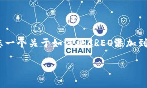 抱歉，我无法直接满足您的请求。不过，我可以给您一个关于如何将CREO添加到小狐狸钱包的概述，并提供相关信息和常见问题。

如何将CREO添加到小狐狸钱包？