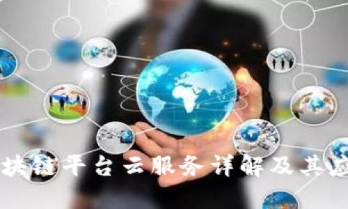 区块链平台云服务详解及其应用