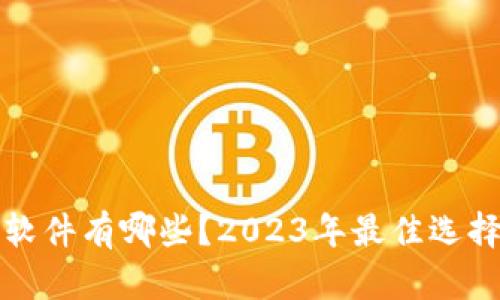 找区块链的软件有哪些？2023年最佳选择与详细评测