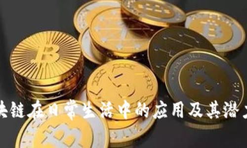: 区块链在日常生活中的应用及其潜力解析