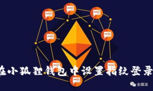 如何在小狐狸钱包中设置指纹登录功能？