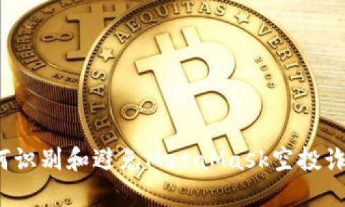 如何识别和避免MetaMask空投诈骗？