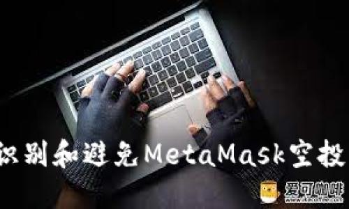 如何识别和避免MetaMask空投诈骗？
