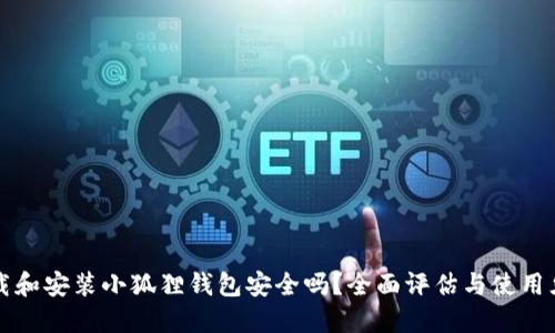 下载和安装小狐狸钱包安全吗？全面评估与使用须知