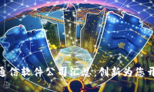 : 区块链通信软件公司汇总：创新为您开辟新天地