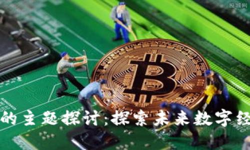 区块链论坛的主题探讨：探索未来数字经济的可能性