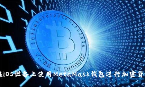 如何在iOS设备上使用MetaMask钱包进行加密货币交易