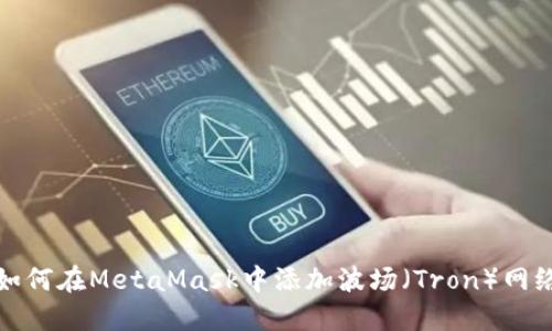 如何在MetaMask中添加波场（Tron）网络