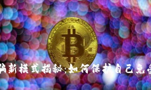 区块链诈骗新模式揭秘：如何保护自己免受网络欺诈