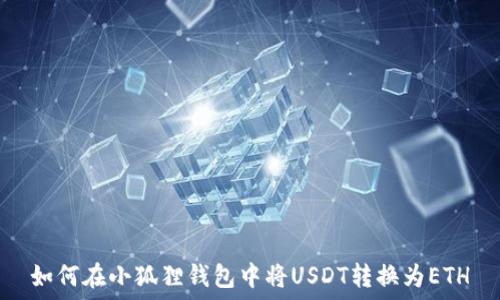   
如何在小狐狸钱包中将USDT转换为ETH