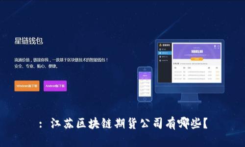 : 江苏区块链期货公司有哪些？