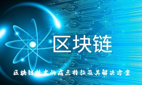 区块链技术的痛点特征及其解决方案