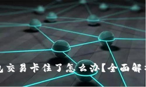 小狐狸钱包交易卡住了怎么办？全面解析解决方案